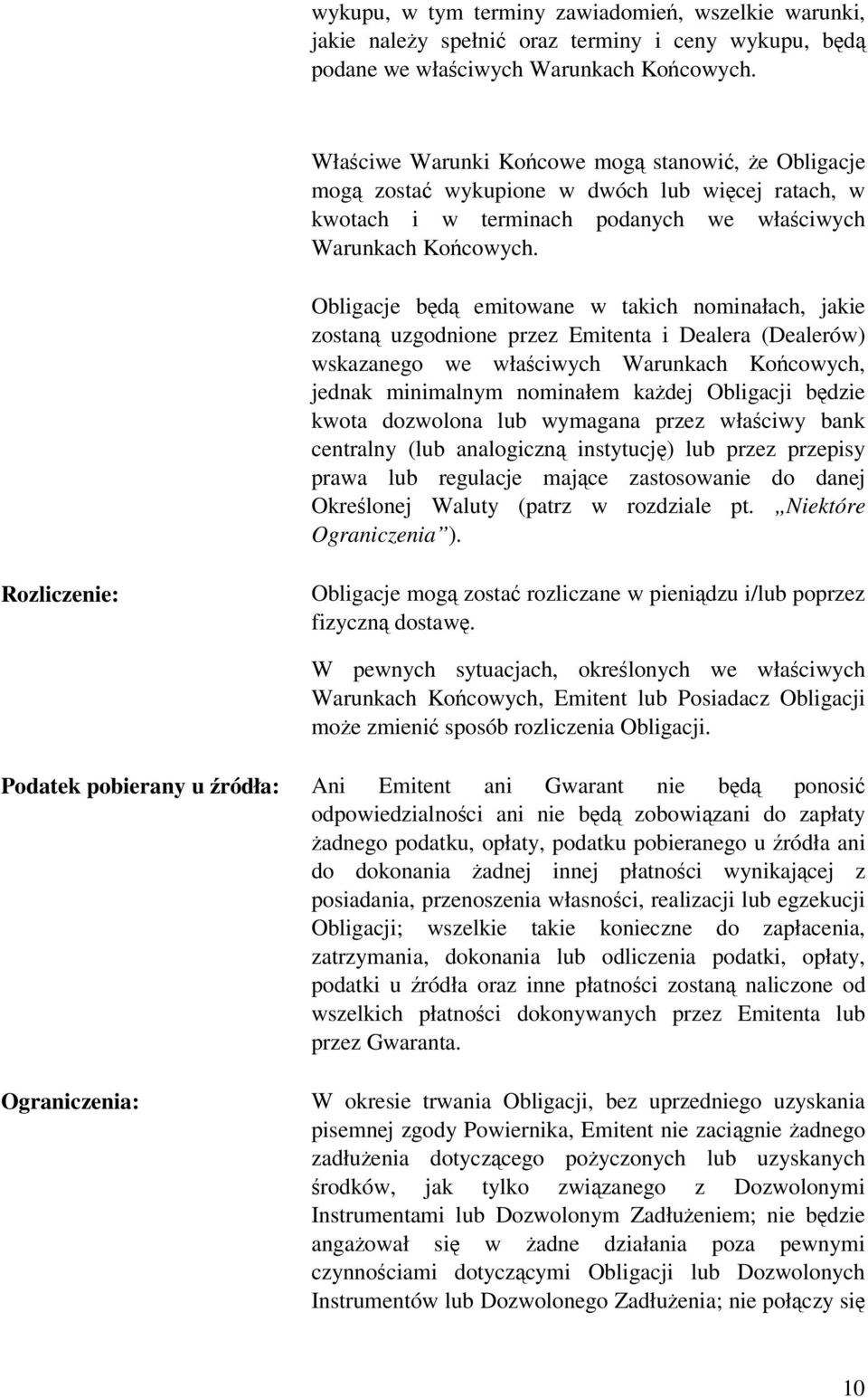 Obligacje bd emitowane w takich nominałach, jakie zostan uzgodnione przez Emitenta i Dealera (Dealerów) wskazanego we właciwych Warunkach Kocowych, jednak minimalnym nominałem kadej Obligacji bdzie