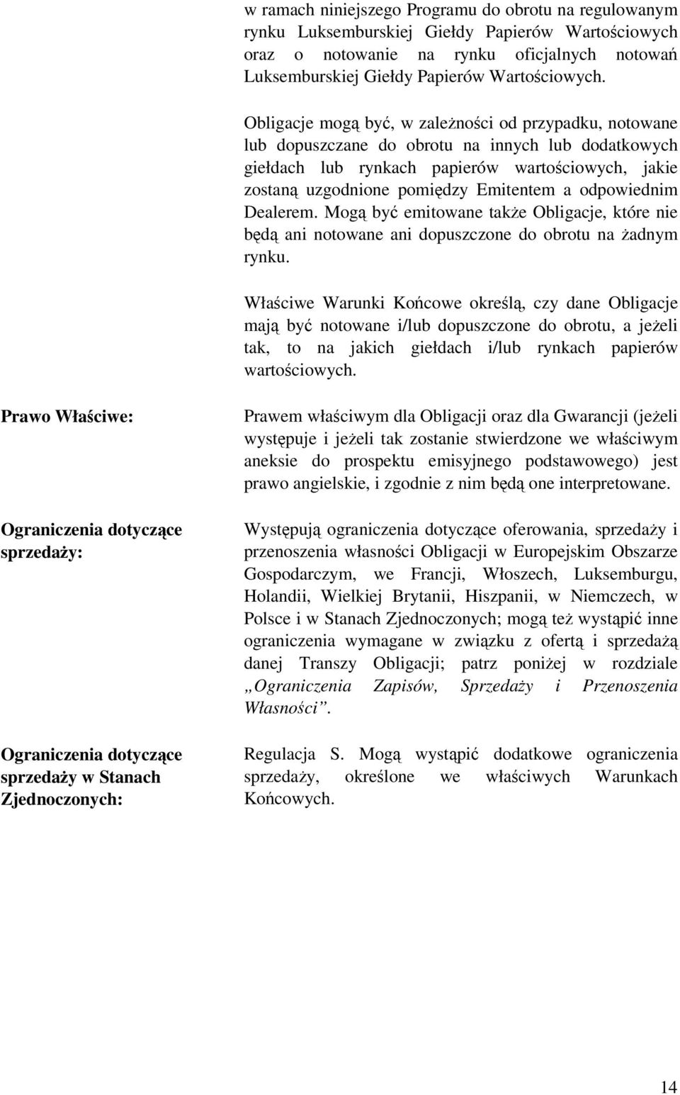 odpowiednim Dealerem. Mog by emitowane take Obligacje, które nie bd ani notowane ani dopuszczone do obrotu na adnym rynku.
