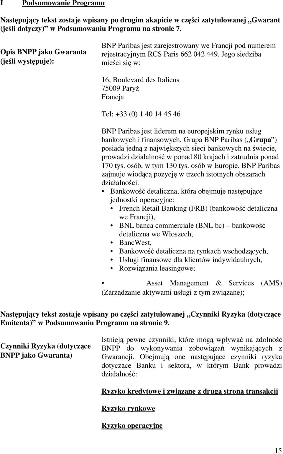 Jego siedziba mieci si w: 16, Boulevard des Italiens 75009 Pary Francja Tel: +33 (0) 1 40 14 45 46 BNP Paribas jest liderem na europejskim rynku usług bankowych i finansowych.