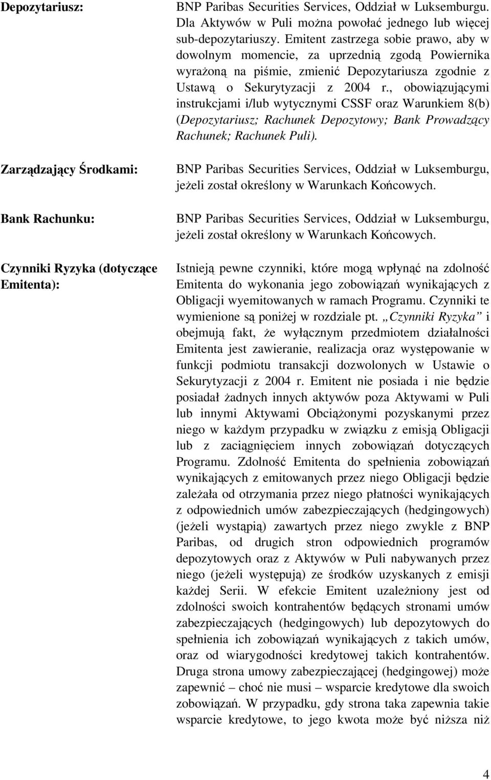 Emitent zastrzega sobie prawo, aby w dowolnym momencie, za uprzedni zgod Powiernika wyraon na pimie, zmieni Depozytariusza zgodnie z Ustaw o Sekurytyzacji z 2004 r.