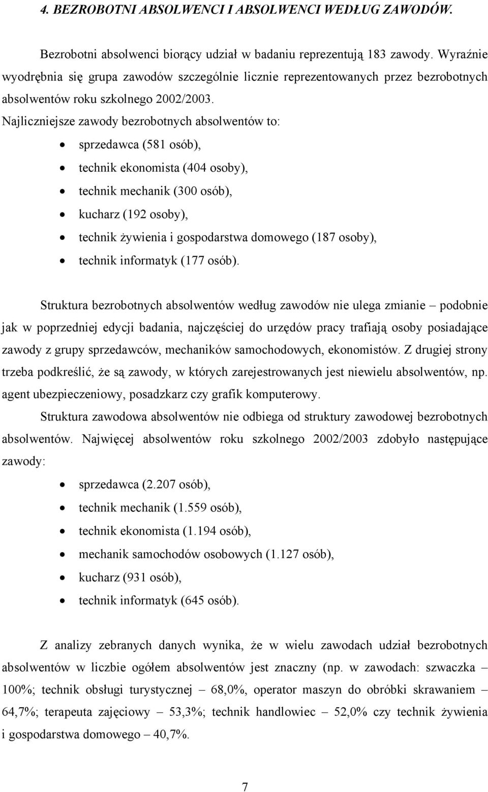 Najliczniejsze zawody to: sprzedawca (581 osób), technik ekonomista (404 osoby), technik mechanik (300 osób), kucharz (192 osoby), technik żywienia i gospodarstwa domowego (187 osoby), technik