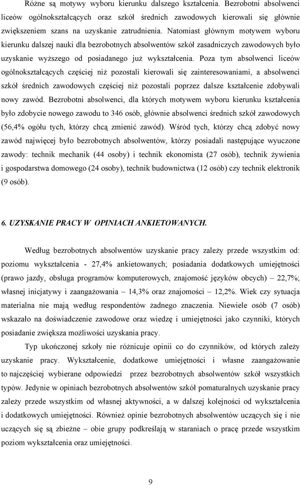 Poza tym absolwenci liceów ogólnokształcących częściej niż pozostali kierowali się zainteresowaniami, a absolwenci szkół średnich zawodowych częściej niż pozostali poprzez dalsze kształcenie