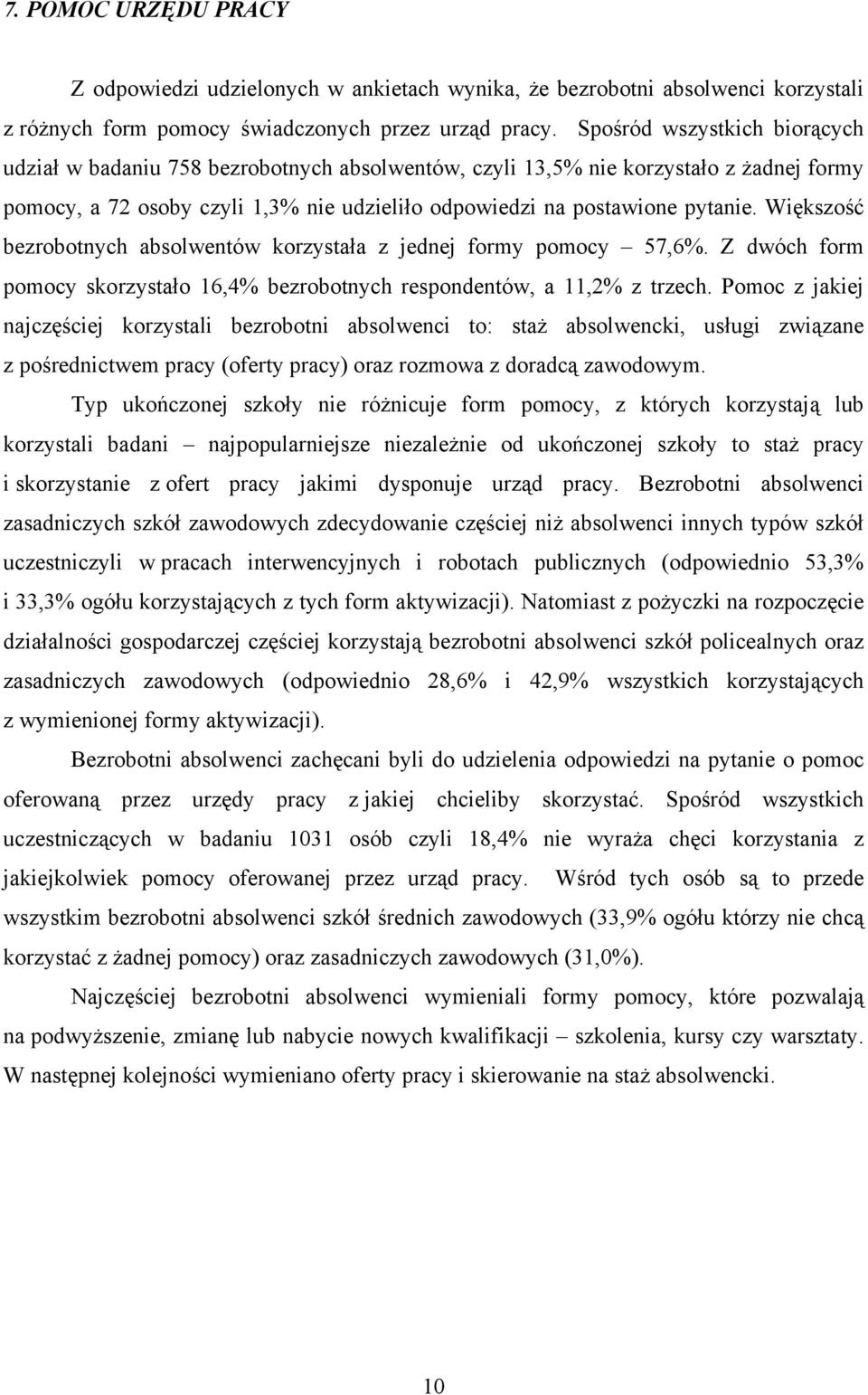 Większość korzystała z jednej formy pomocy 57,6. Z dwóch form pomocy skorzystało 16,4 respondentów, a 11,2 z trzech.