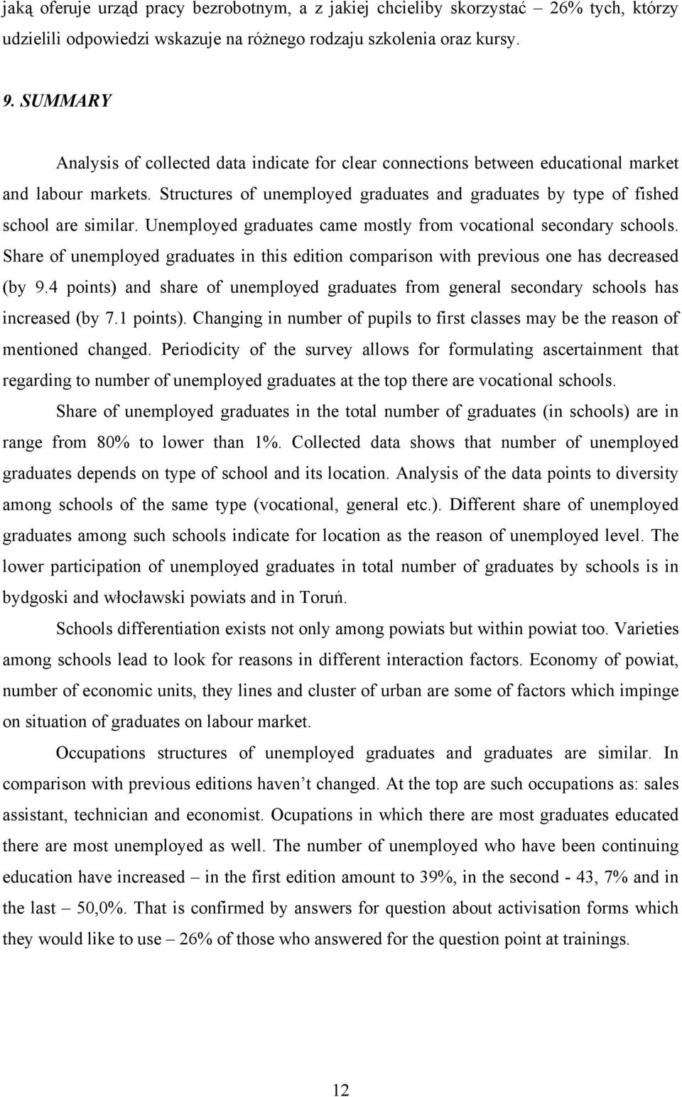 Unemployed graduates came mostly from vocational secondary schools. Share of unemployed graduates in this edition comparison with previous one has decreased (by 9.