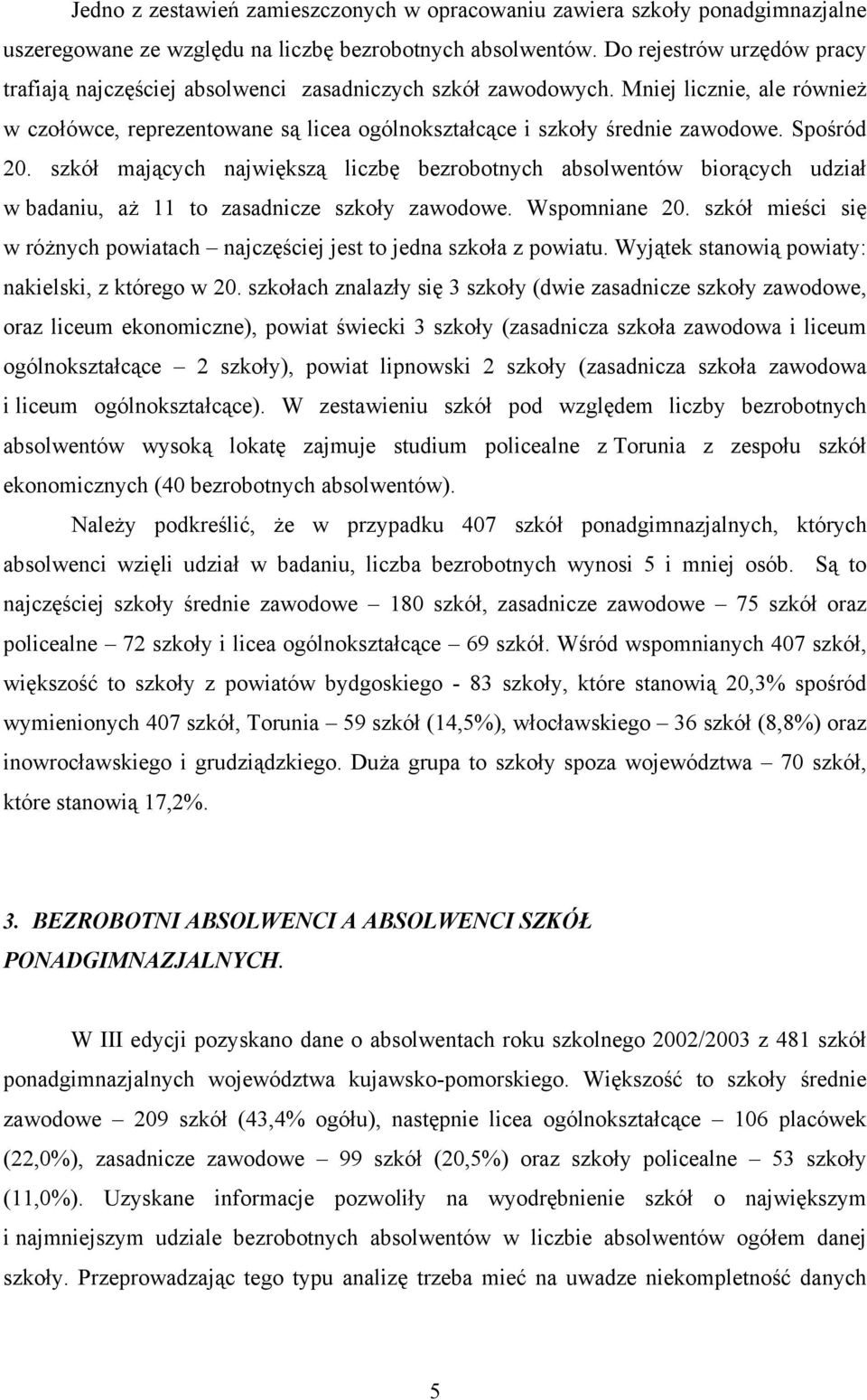 Spośród 20. szkół mających największą liczbę biorących udział w badaniu, aż 11 to zasadnicze szkoły zawodowe. Wspomniane 20.