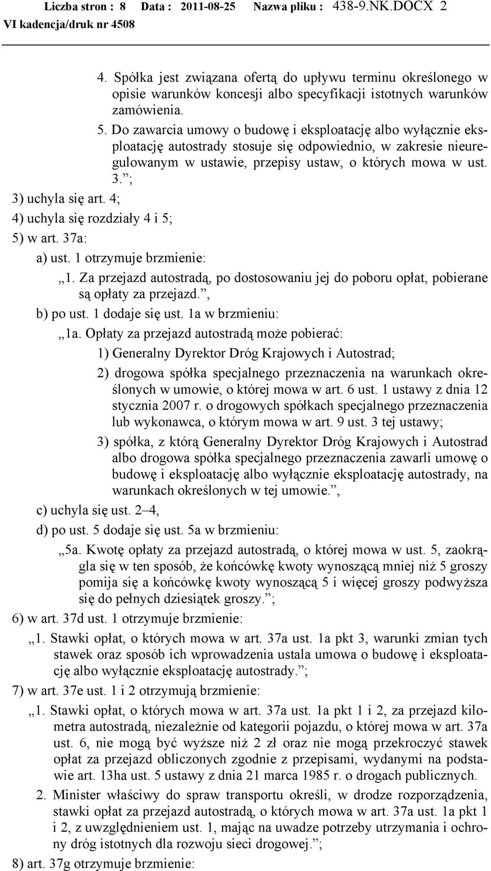 Do zawarcia umowy o budowę i eksploatację albo wyłącznie eksploatację autostrady stosuje się odpowiednio, w zakresie nieuregulowanym w ustawie, przepisy ustaw, o których mowa w ust. 3.