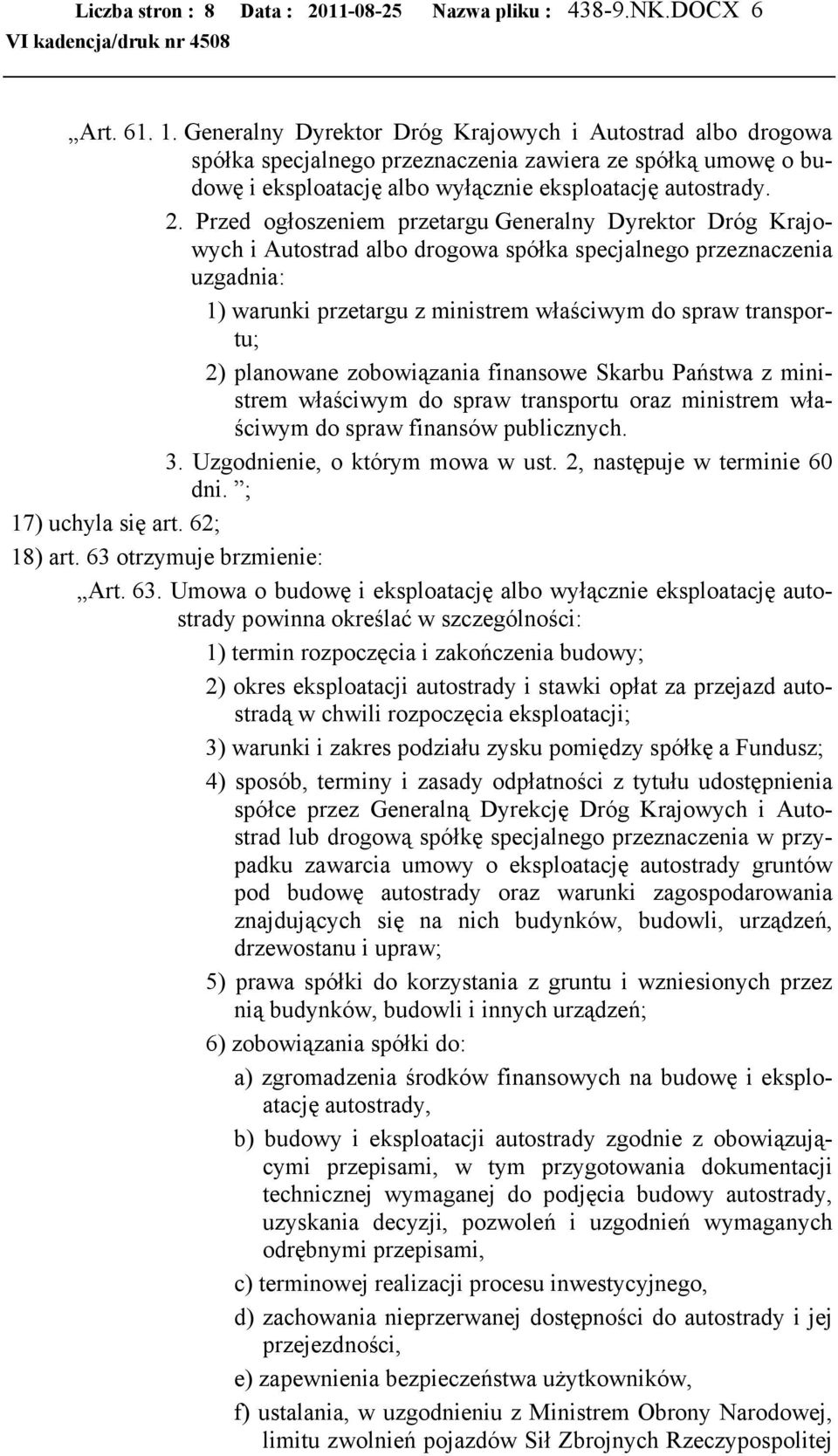 Przed ogłoszeniem przetargu Generalny Dyrektor Dróg Krajowych i Autostrad albo drogowa spółka specjalnego przeznaczenia uzgadnia: 1) warunki przetargu z ministrem właściwym do spraw transportu; 2)