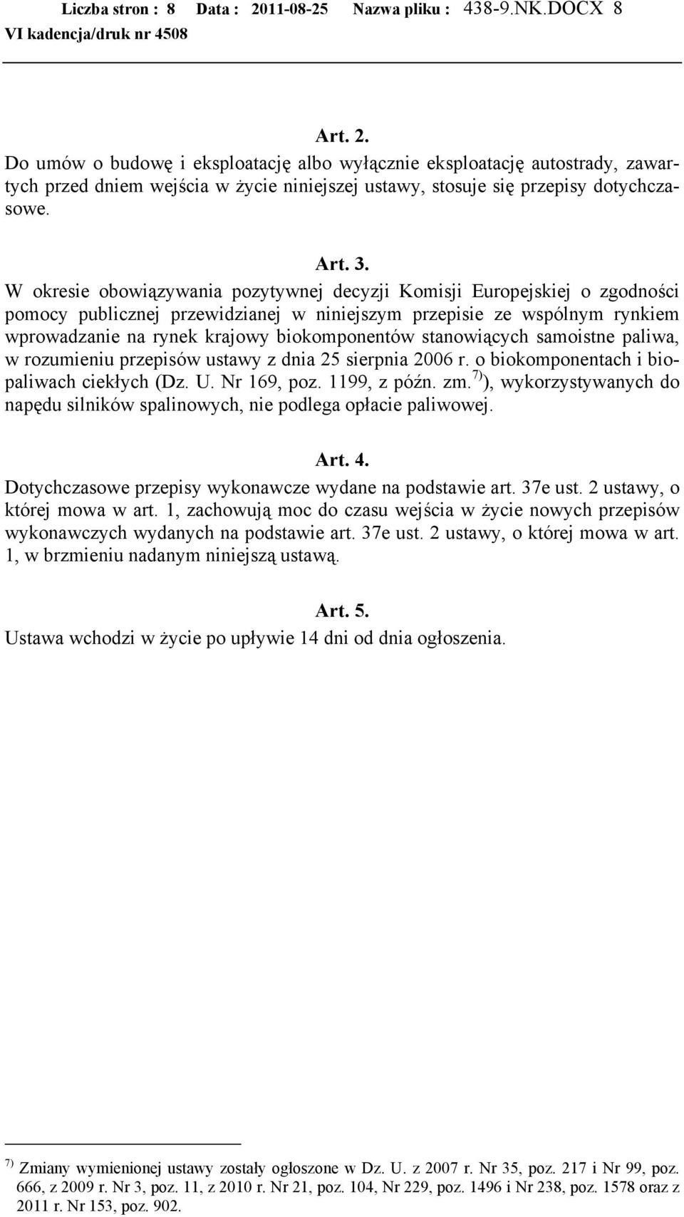 W okresie obowiązywania pozytywnej decyzji Komisji Europejskiej o zgodności pomocy publicznej przewidzianej w niniejszym przepisie ze wspólnym rynkiem wprowadzanie na rynek krajowy biokomponentów