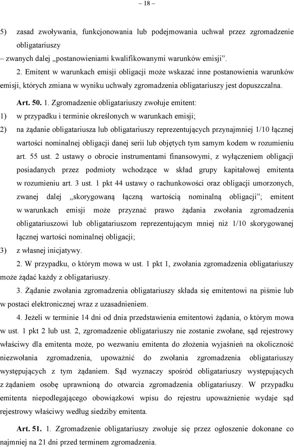 Zgromadzenie obligatariuszy zwołuje emitent: 1) w przypadku i terminie określonych w warunkach emisji; 2) na żądanie obligatariusza lub obligatariuszy reprezentujących przynajmniej 1/10 łącznej