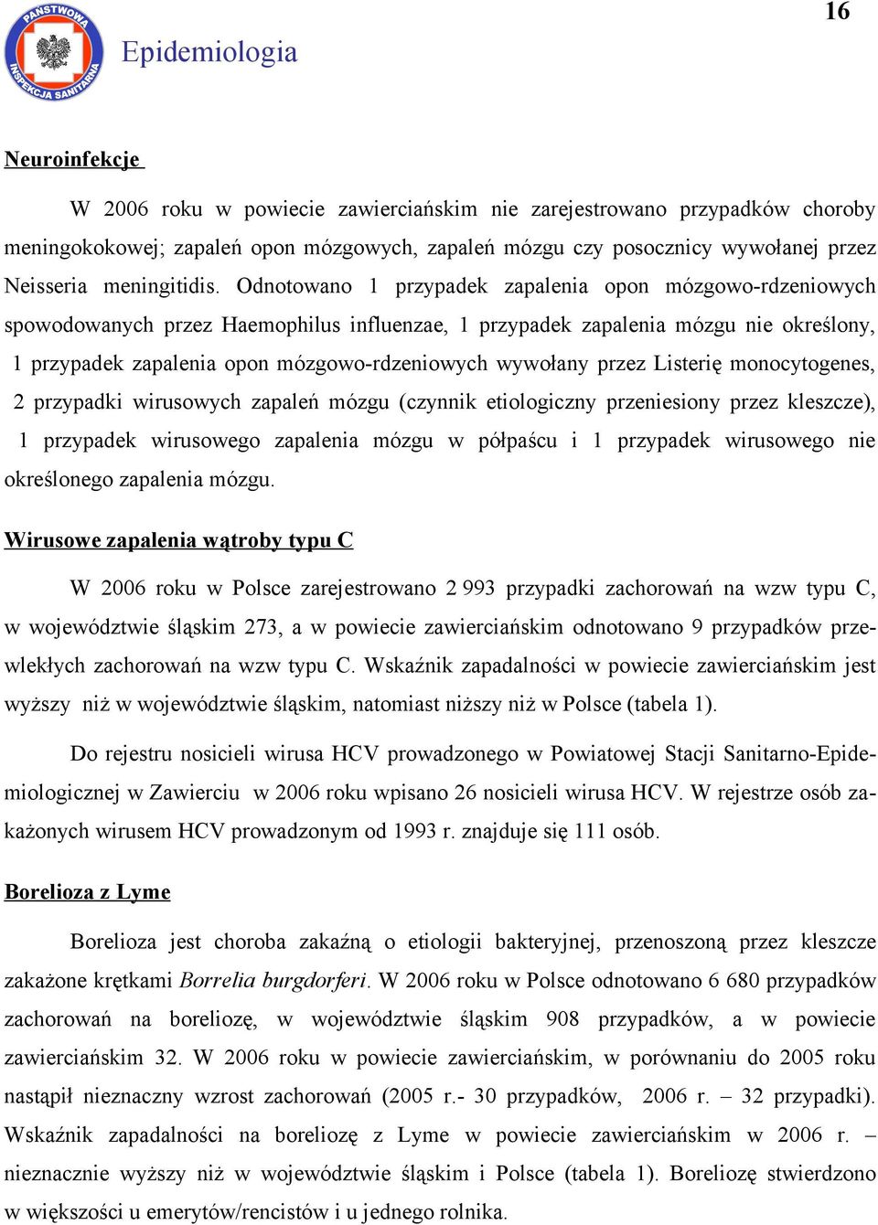 Odnotowano przypadek zapalenia opon mózgowordzeniowych spowodowanych przez Haemophilus influenzae, przypadek zapalenia mózgu nie określony, przypadek zapalenia opon mózgowordzeniowych wywołany przez