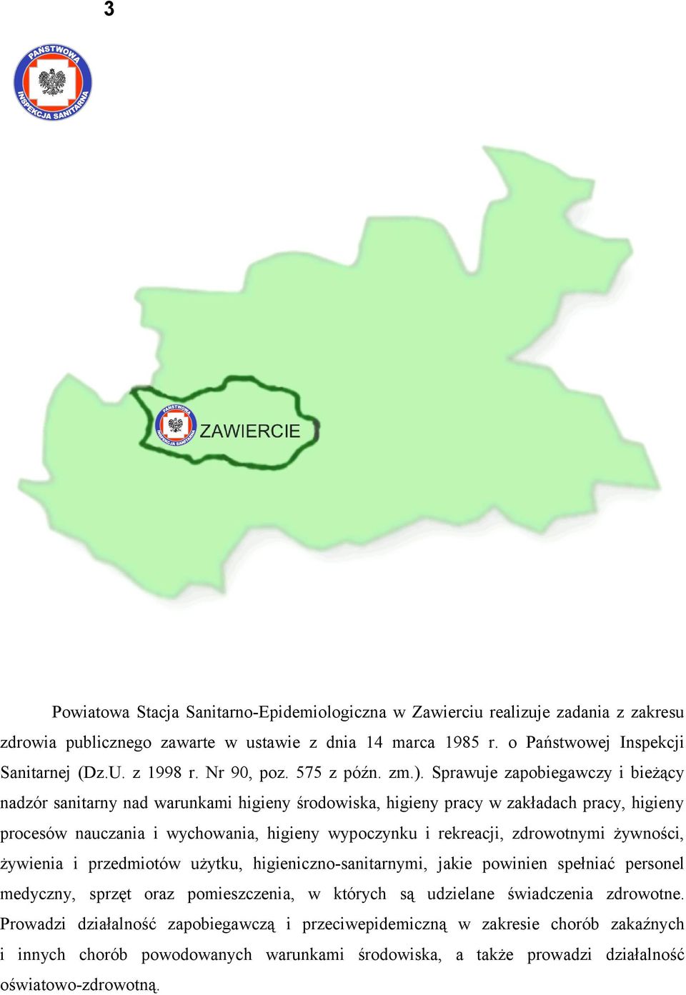 Sprawuje zapobiegawczy i bieżący nadzór sanitarny nad warunkami higieny środowiska, higieny pracy w zakładach pracy, higieny procesów nauczania i wychowania, higieny wypoczynku i rekreacji,