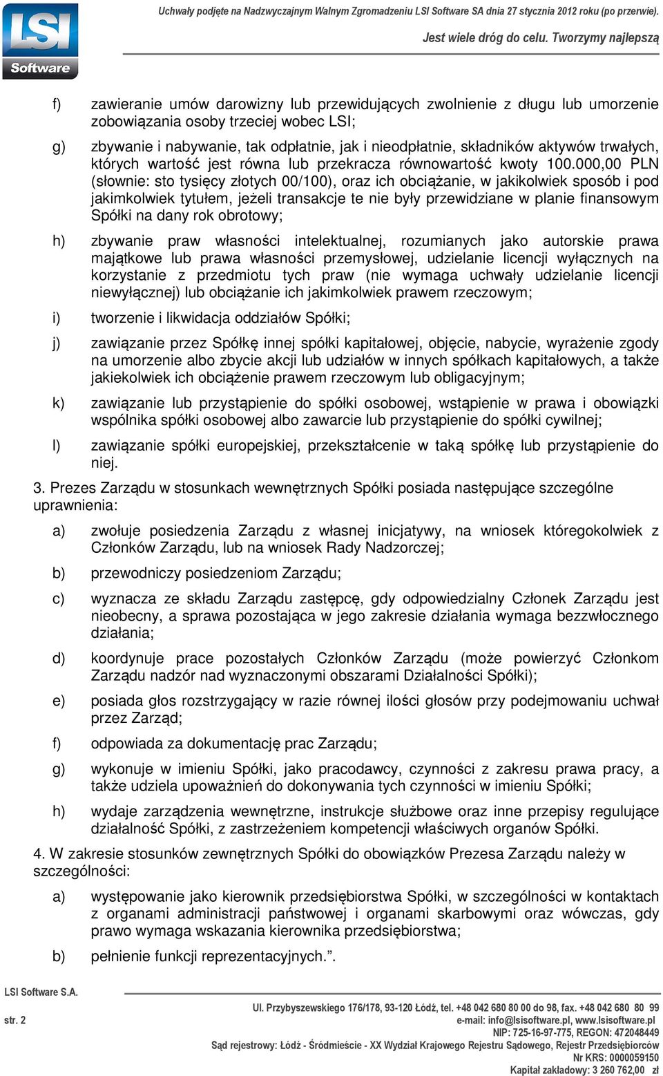 000,00 PLN (słownie: sto tysięcy złotych 00/100), oraz ich obciążanie, w jakikolwiek sposób i pod jakimkolwiek tytułem, jeżeli transakcje te nie były przewidziane w planie finansowym Spółki na dany