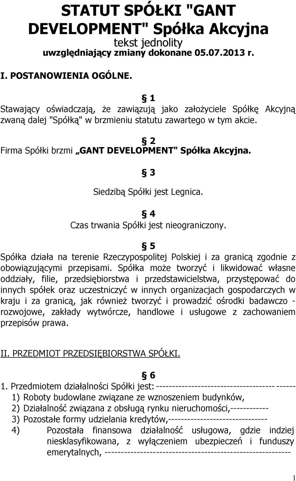 3 Siedzibą Spółki jest Legnica. 4 Czas trwania Spółki jest nieograniczony. 5 Spółka działa na terenie Rzeczypospolitej Polskiej i za granicą zgodnie z obowiązującymi przepisami.