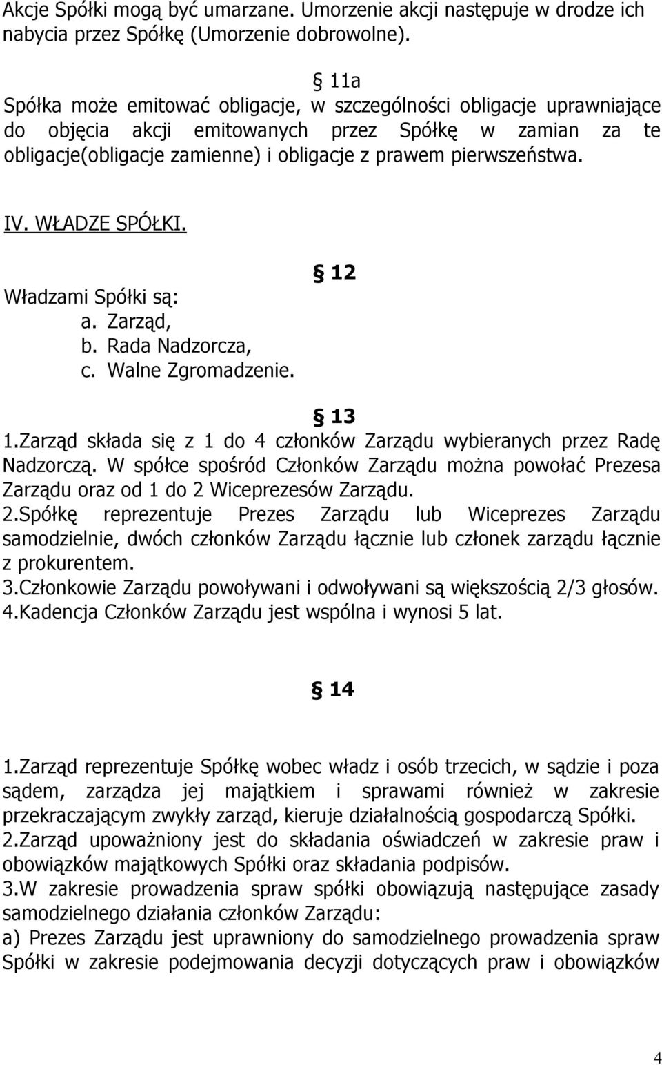 IV. WŁADZE SPÓŁKI. Władzami Spółki są: a. Zarząd, b. Rada Nadzorcza, c. Walne Zgromadzenie. 12 13 1.Zarząd składa się z 1 do 4 członków Zarządu wybieranych przez Radę Nadzorczą.