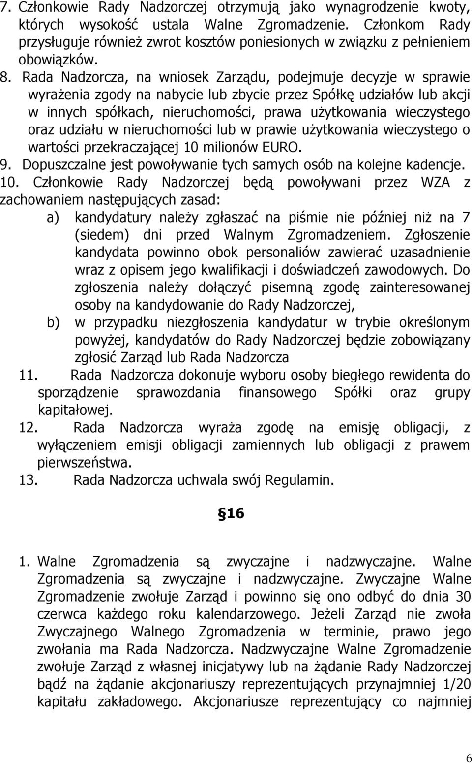 Rada Nadzorcza, na wniosek Zarządu, podejmuje decyzje w sprawie wyrażenia zgody na nabycie lub zbycie przez Spółkę udziałów lub akcji w innych spółkach, nieruchomości, prawa użytkowania wieczystego