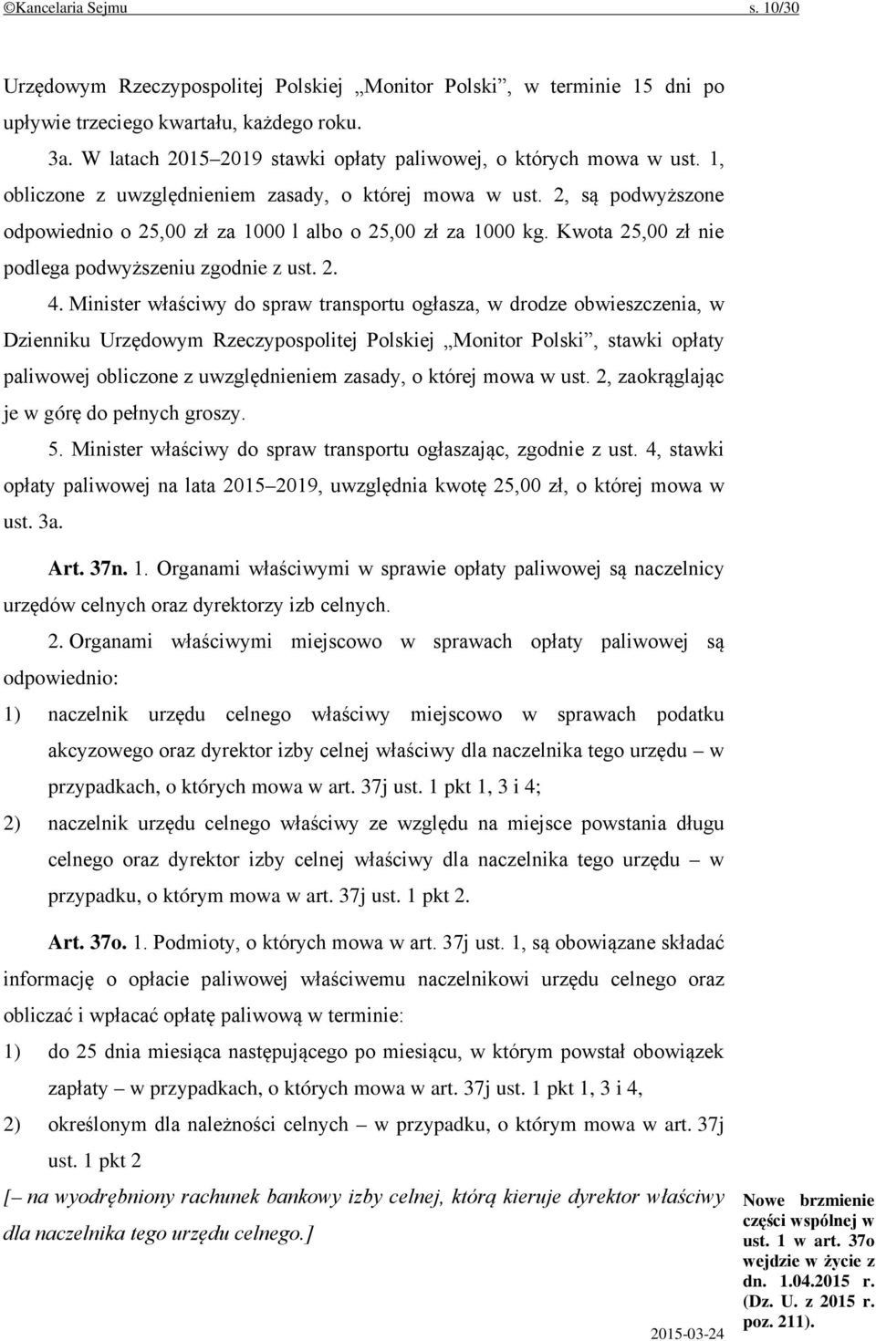 2, są podwyższone odpowiednio o 25,00 zł za 1000 l albo o 25,00 zł za 1000 kg. Kwota 25,00 zł nie podlega podwyższeniu zgodnie z ust. 2. 4.