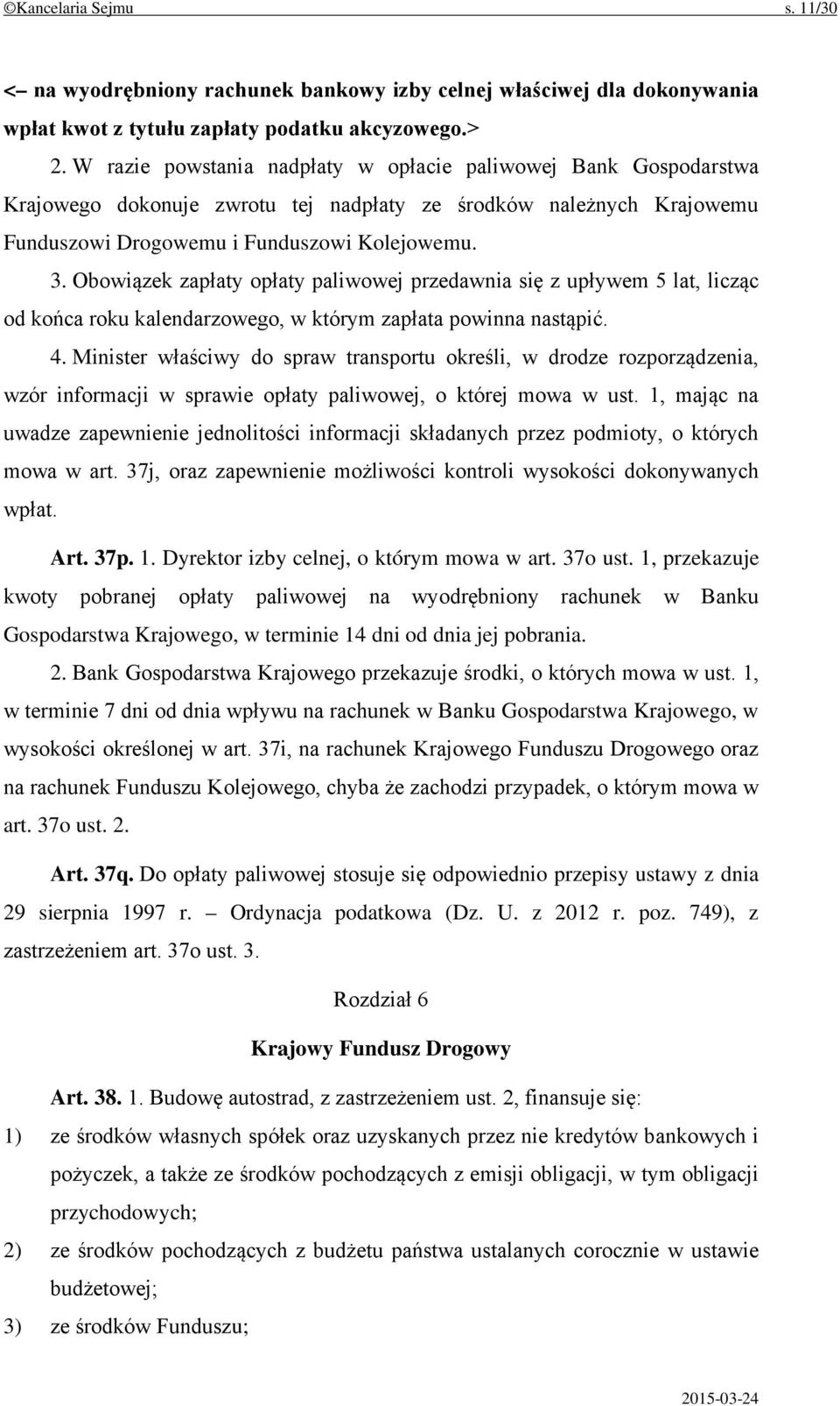 Obowiązek zapłaty opłaty paliwowej przedawnia się z upływem 5 lat, licząc od końca roku kalendarzowego, w którym zapłata powinna nastąpić. 4.