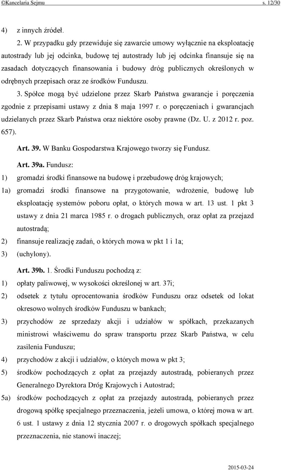 dróg publicznych określonych w odrębnych przepisach oraz ze środków Funduszu. 3. Spółce mogą być udzielone przez Skarb Państwa gwarancje i poręczenia zgodnie z przepisami ustawy z dnia 8 maja 1997 r.