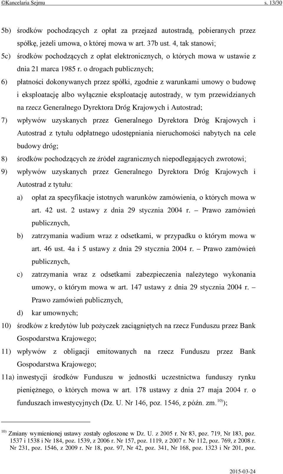 o drogach publicznych; 6) płatności dokonywanych przez spółki, zgodnie z warunkami umowy o budowę i eksploatację albo wyłącznie eksploatację autostrady, w tym przewidzianych na rzecz Generalnego