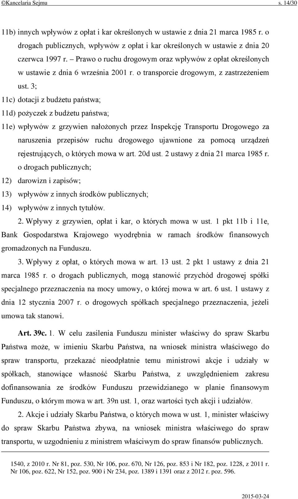 3; 11c) dotacji z budżetu państwa; 11d) pożyczek z budżetu państwa; 11e) wpływów z grzywien nałożonych przez Inspekcję Transportu Drogowego za naruszenia przepisów ruchu drogowego ujawnione za pomocą