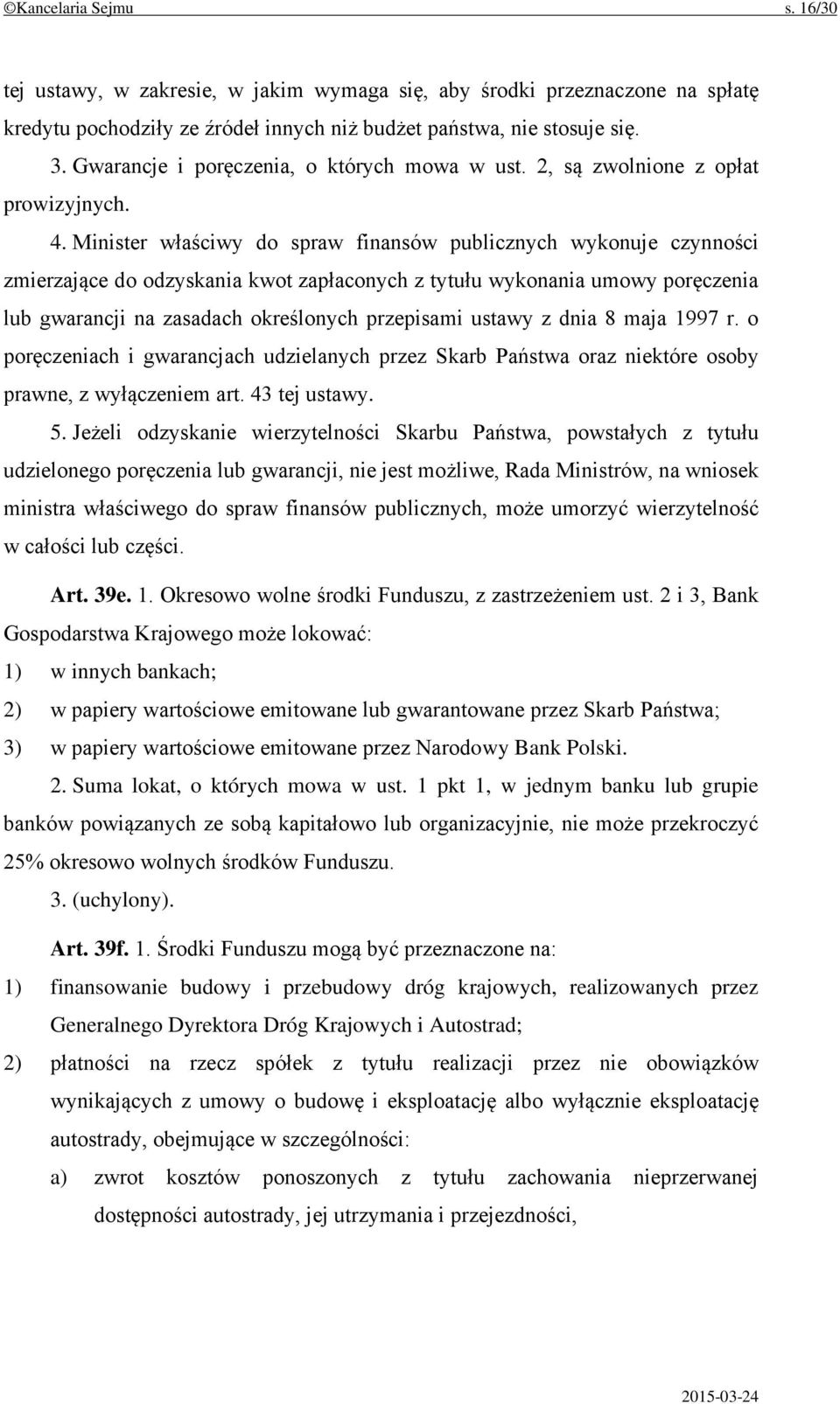 Minister właściwy do spraw finansów publicznych wykonuje czynności zmierzające do odzyskania kwot zapłaconych z tytułu wykonania umowy poręczenia lub gwarancji na zasadach określonych przepisami