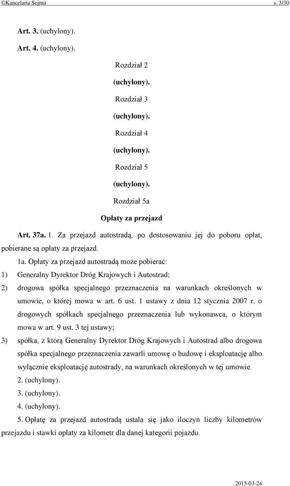 Opłaty za przejazd autostradą może pobierać: 1) Generalny Dyrektor Dróg Krajowych i Autostrad; 2) drogowa spółka specjalnego przeznaczenia na warunkach określonych w umowie, o której mowa w art.