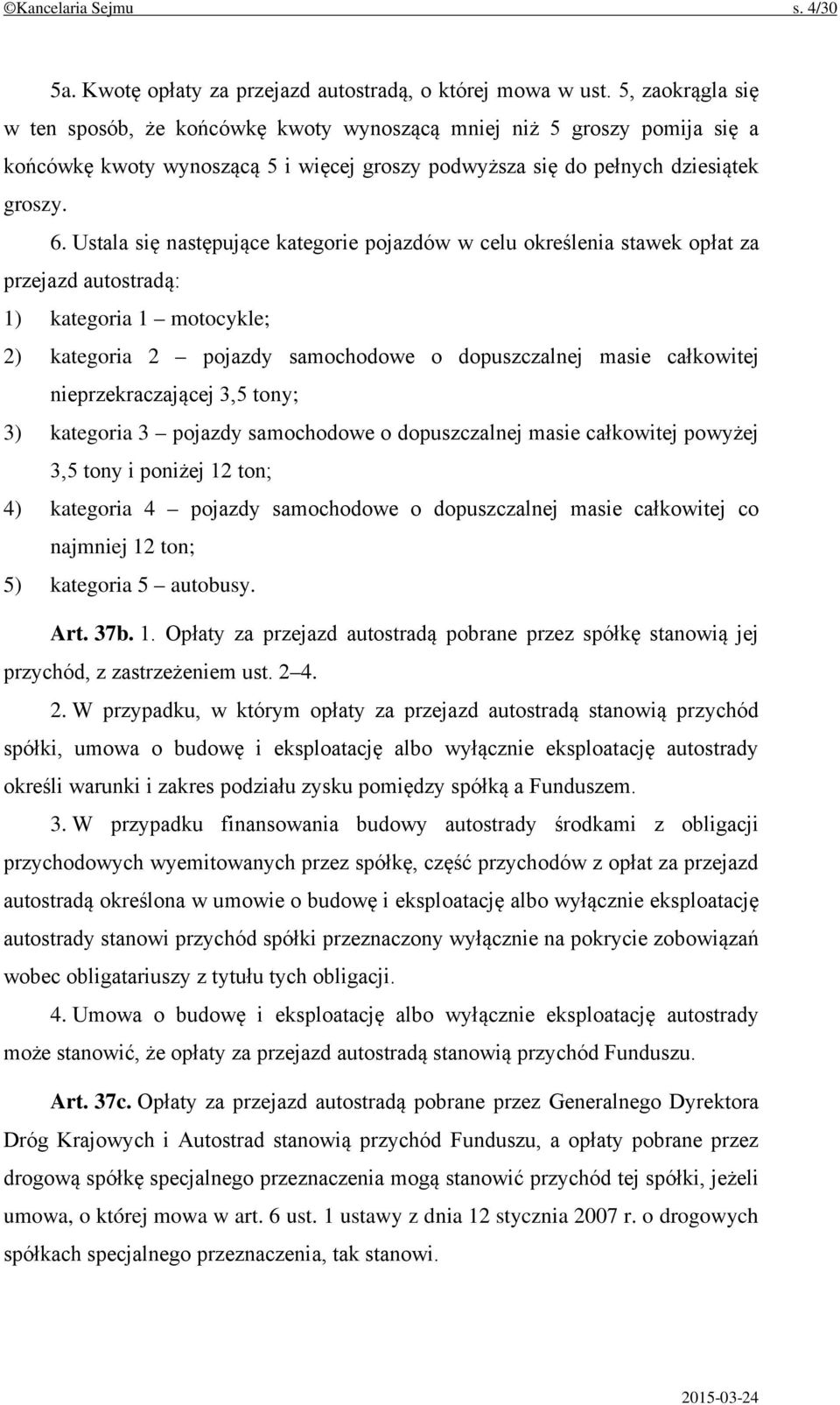 Ustala się następujące kategorie pojazdów w celu określenia stawek opłat za przejazd autostradą: 1) kategoria 1 motocykle; 2) kategoria 2 pojazdy samochodowe o dopuszczalnej masie całkowitej