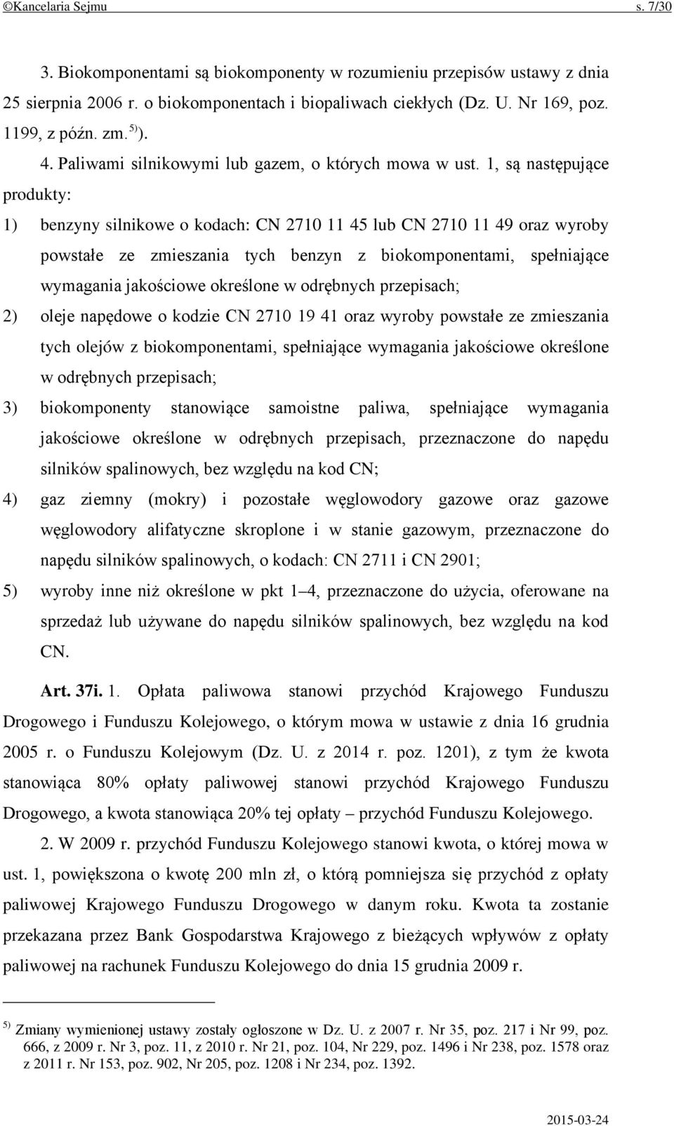 1, są następujące produkty: 1) benzyny silnikowe o kodach: CN 2710 11 45 lub CN 2710 11 49 oraz wyroby powstałe ze zmieszania tych benzyn z biokomponentami, spełniające wymagania jakościowe określone