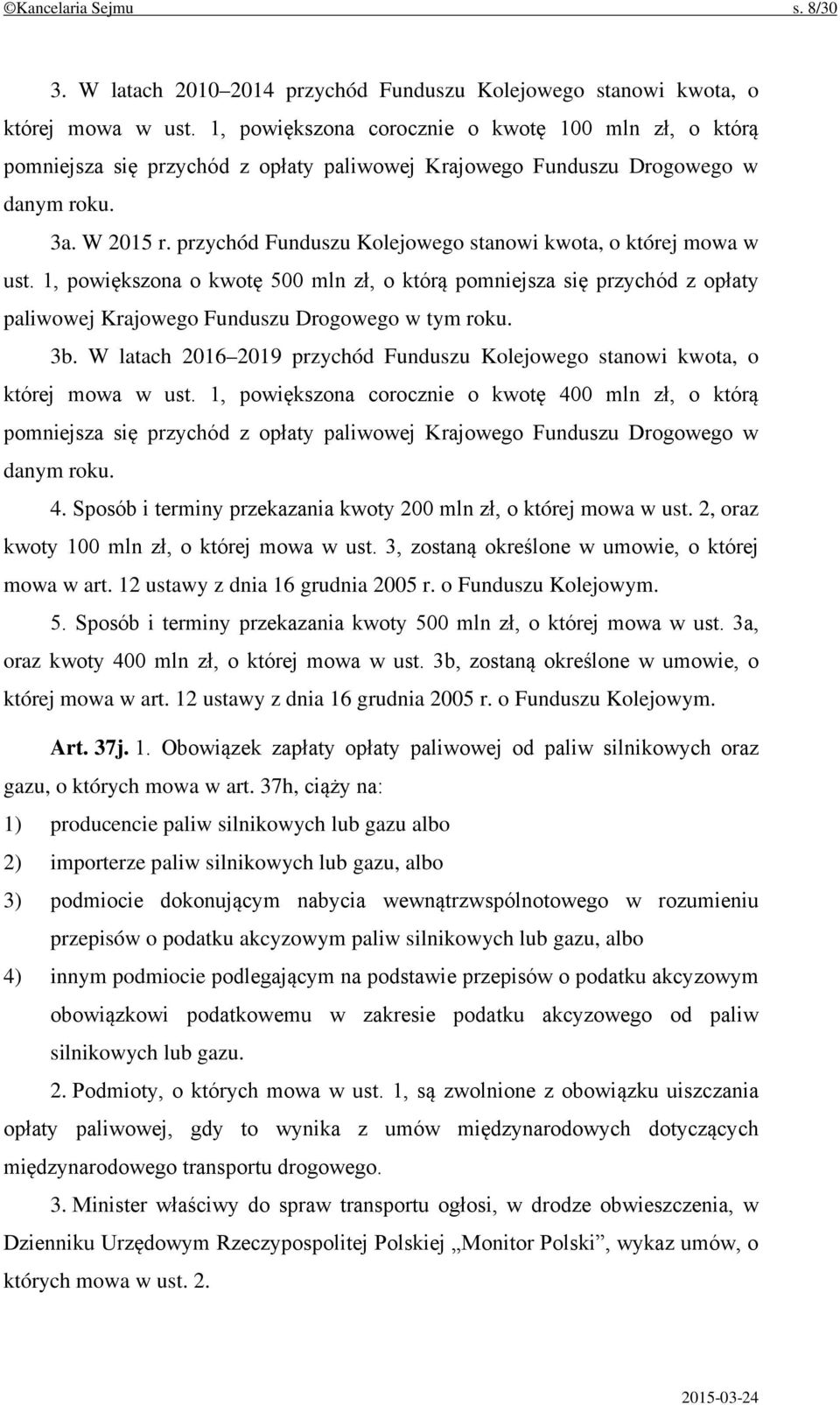 przychód Funduszu Kolejowego stanowi kwota, o której mowa w ust. 1, powiększona o kwotę 500 mln zł, o którą pomniejsza się przychód z opłaty paliwowej Krajowego Funduszu Drogowego w tym roku. 3b.