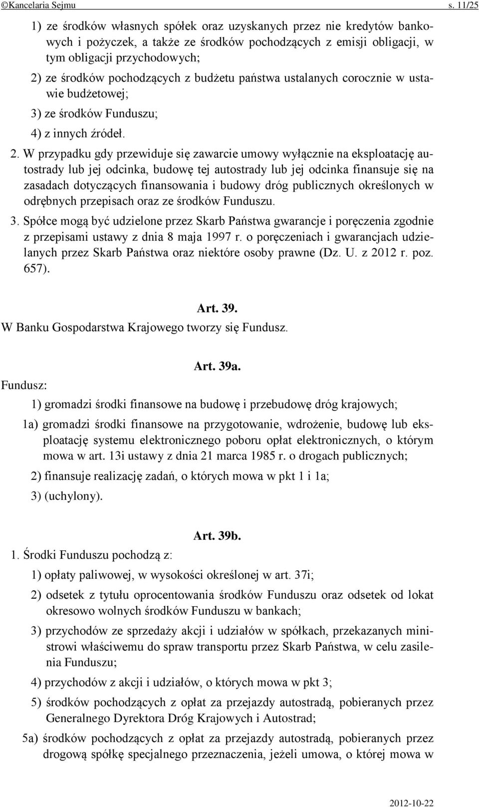 pochodzących z budżetu państwa ustalanych corocznie w ustawie budżetowej; 3) ze środków Funduszu; 4) z innych źródeł. 2.