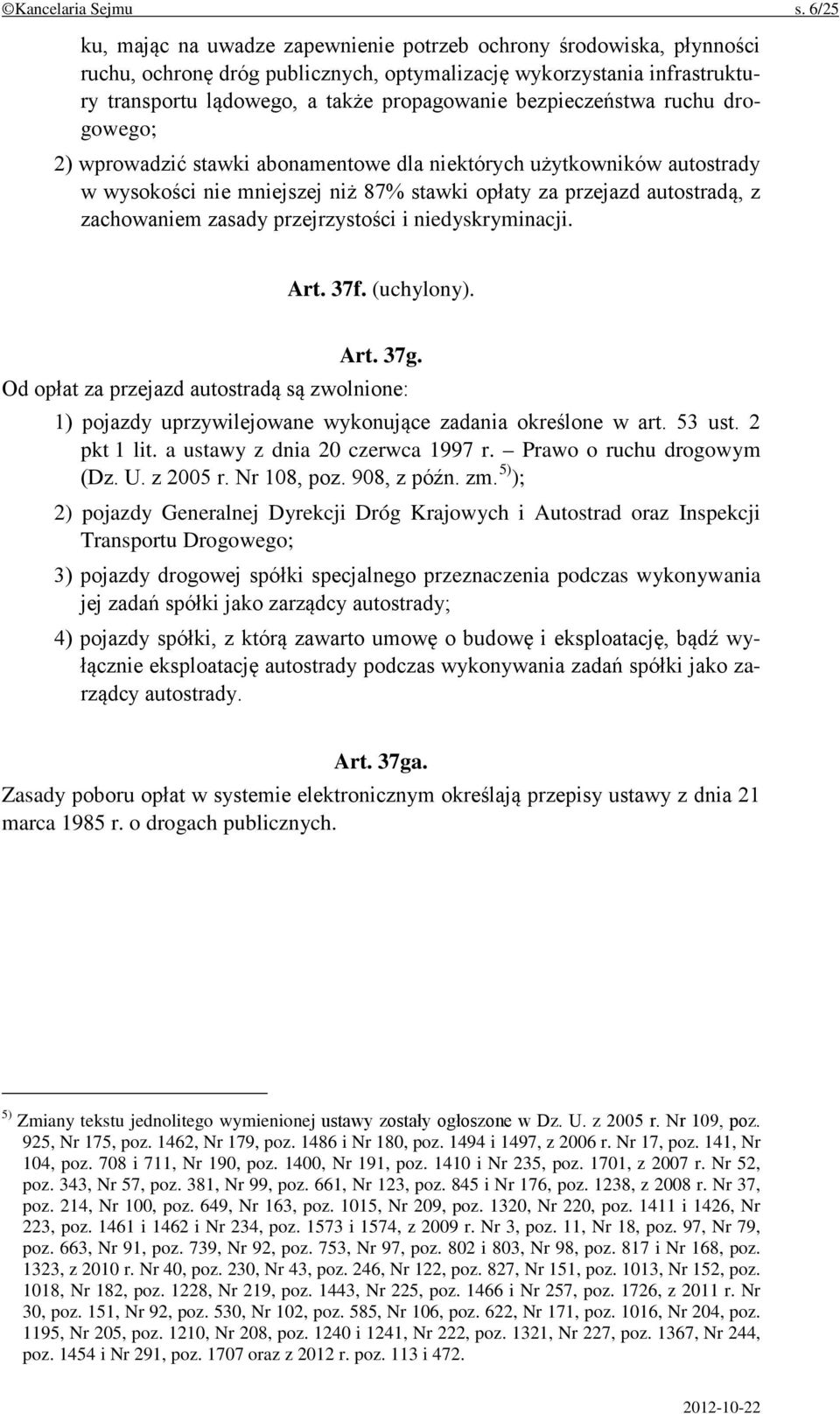 bezpieczeństwa ruchu drogowego; 2) wprowadzić stawki abonamentowe dla niektórych użytkowników autostrady w wysokości nie mniejszej niż 87% stawki opłaty za przejazd autostradą, z zachowaniem zasady