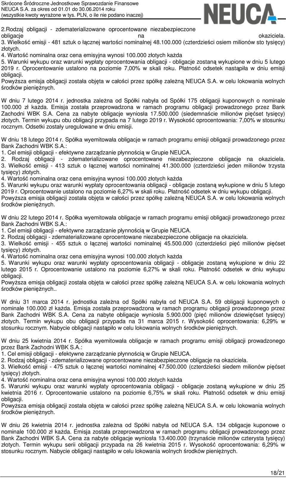 Warunki wykupu oraz warunki wypłaty oprocentowania obligacji - obligacje zostaną wykupione w dniu 5 lutego 2019 r. Oprocentowanie ustalono na poziomie 7,00% w skali roku.