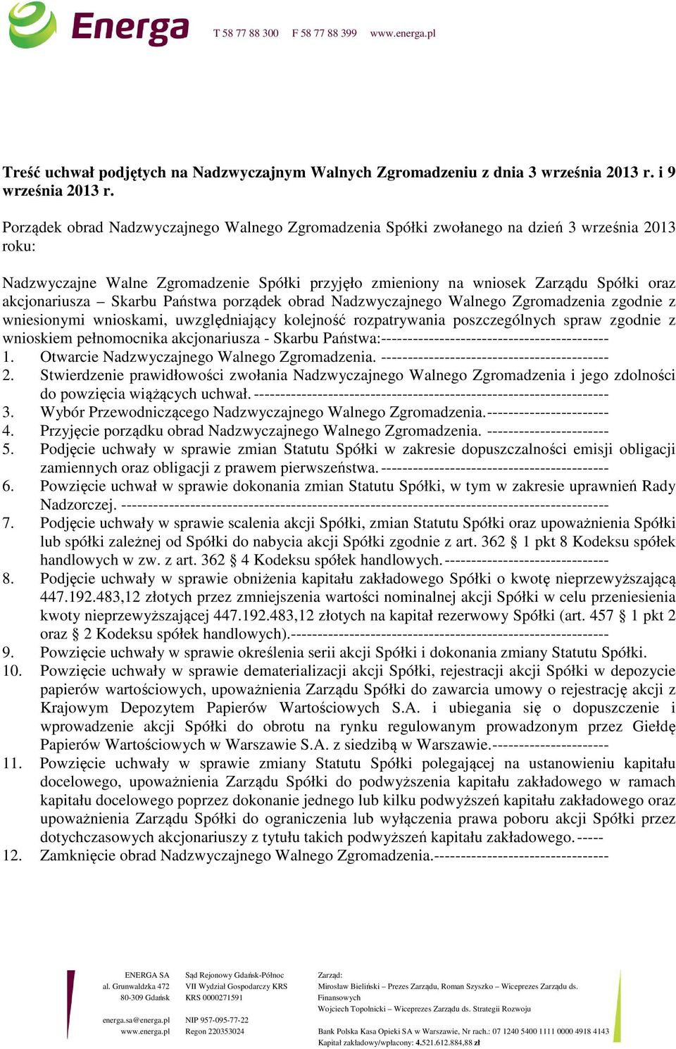 zgodnie z wniesionymi wnioskami, uwzględniający kolejność rozpatrywania poszczególnych spraw zgodnie z wnioskiem pełnomocnika akcjonariusza - Skarbu