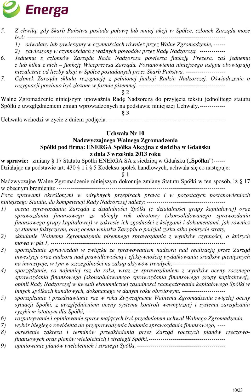 Jednemu z członków Zarządu Rada Nadzorcza powierza funkcję Prezesa, zaś jednemu z lub kilku z nich funkcję Wiceprezesa Zarządu.