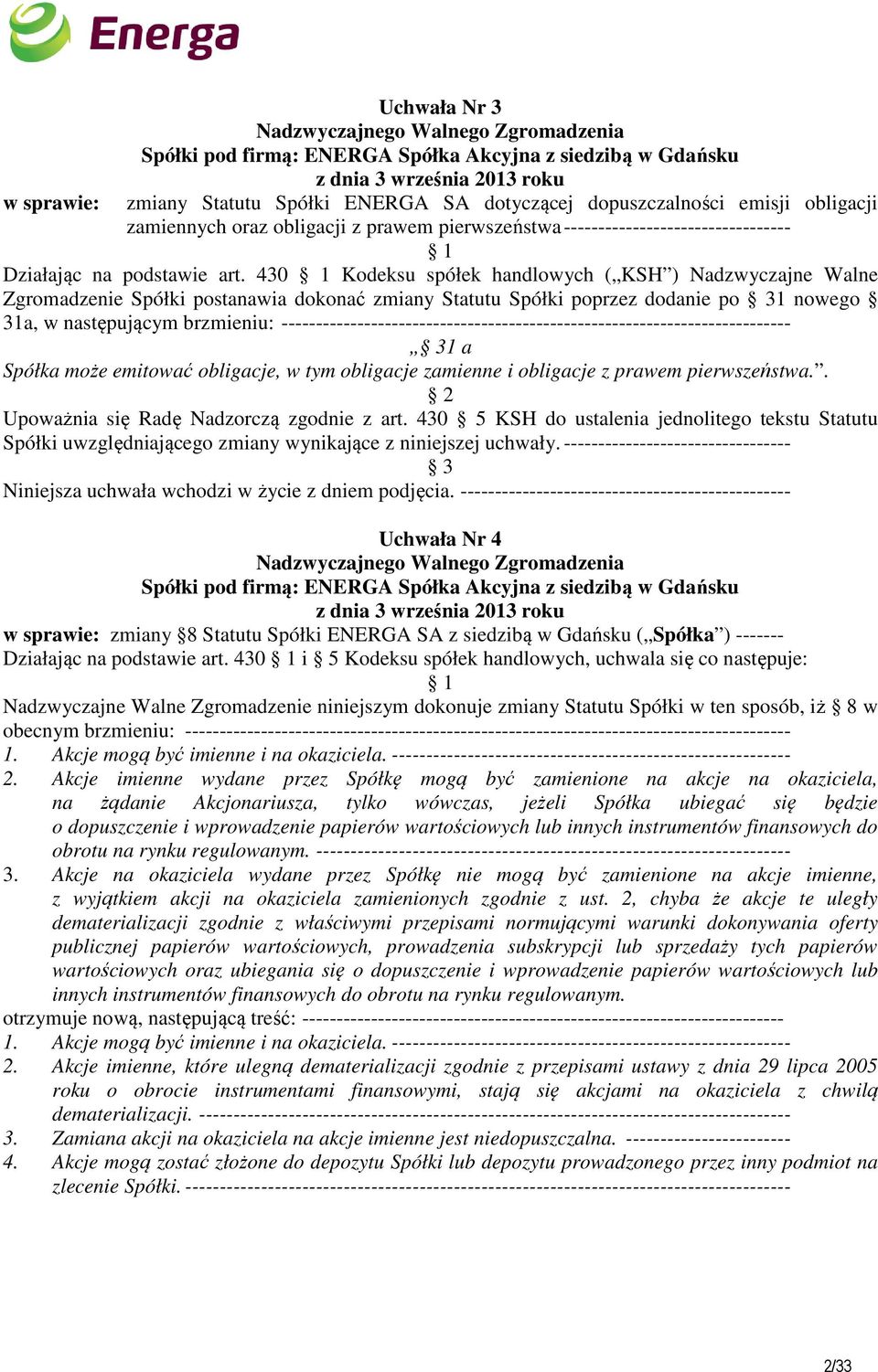 430 Kodeksu spółek handlowych ( KSH ) Nadzwyczajne Walne Zgromadzenie Spółki postanawia dokonać zmiany Statutu Spółki poprzez dodanie po 1 nowego 31a, w następującym brzmieniu: