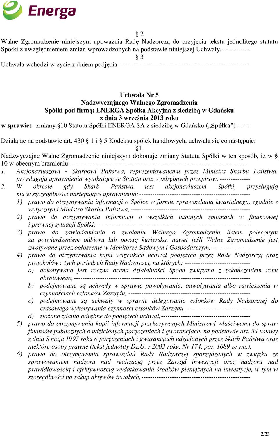 1. Akcjonariuszowi - Skarbowi Państwa, reprezentowanemu przez Ministra Skarbu Państwa, przysługują uprawnienia wynikające ze Statutu oraz z odrębnych przepisów. -------------- 2.