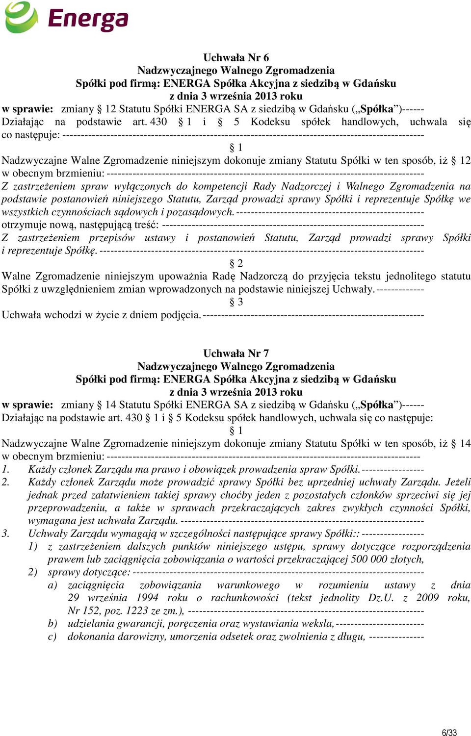 niniejszym dokonuje zmiany Statutu Spółki w ten sposób, iż 2 w obecnym brzmieniu: -------------------------------------------------------------------------------------- Z zastrzeżeniem spraw