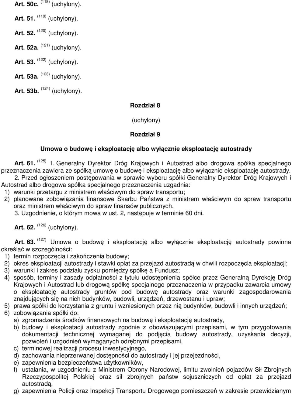 Generalny Dyrektor Dróg Krajowych i Autostrad albo drogowa spółka specjalnego przeznaczenia zawiera ze spółką umowę o budowę i eksploatację albo wyłącznie eksploatację autostrady. 2.