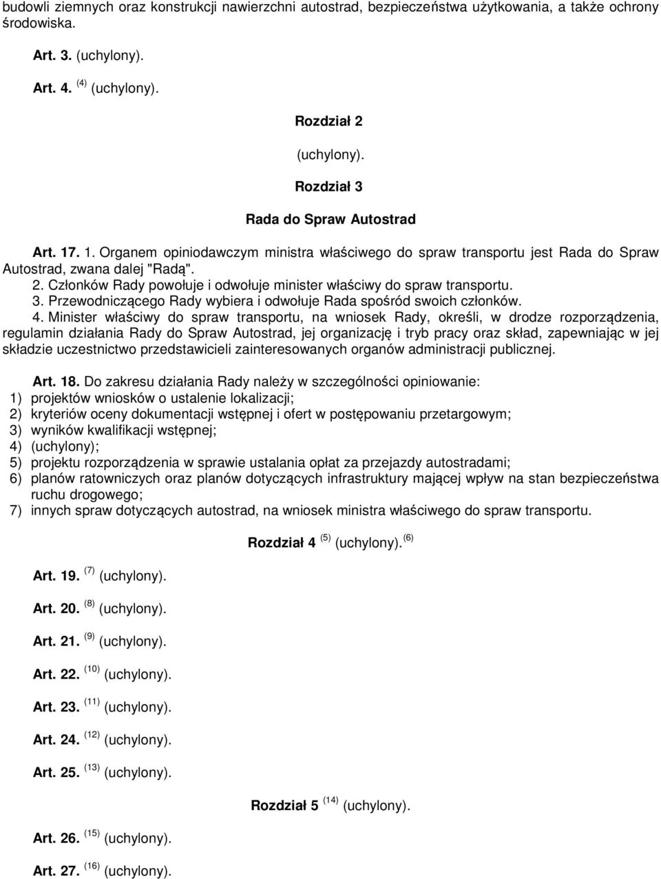 Członków Rady powołuje i odwołuje minister właściwy do spraw transportu. 3. Przewodniczącego Rady wybiera i odwołuje Rada spośród swoich członków. 4.