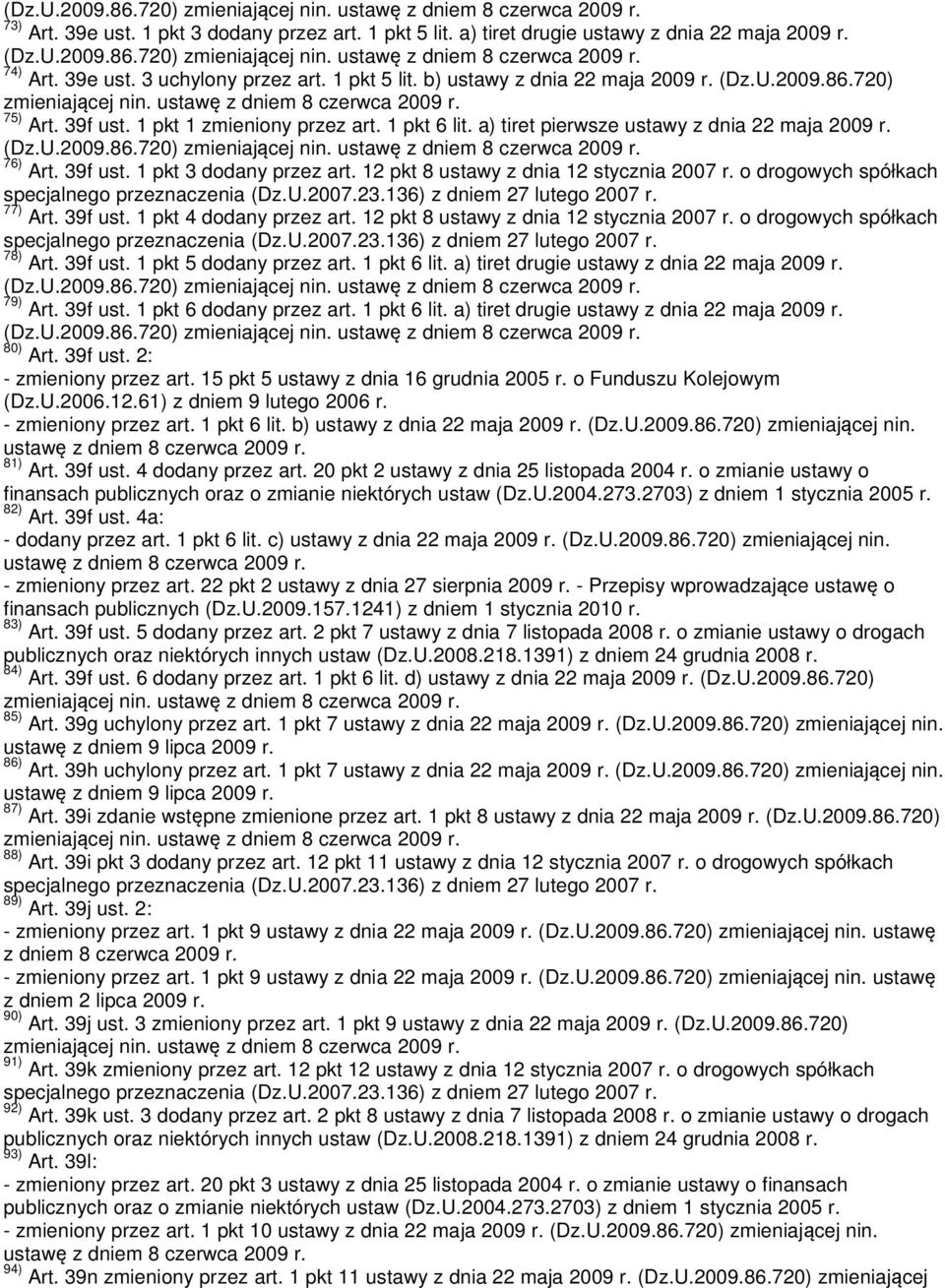 12 pkt 8 ustawy z dnia 12 stycznia 2007 r. o drogowych spółkach specjalnego przeznaczenia (Dz.U.2007.23.136) z dniem 27 lutego 2007 r. 77) Art. 39f ust. 1 pkt 4 dodany przez art.