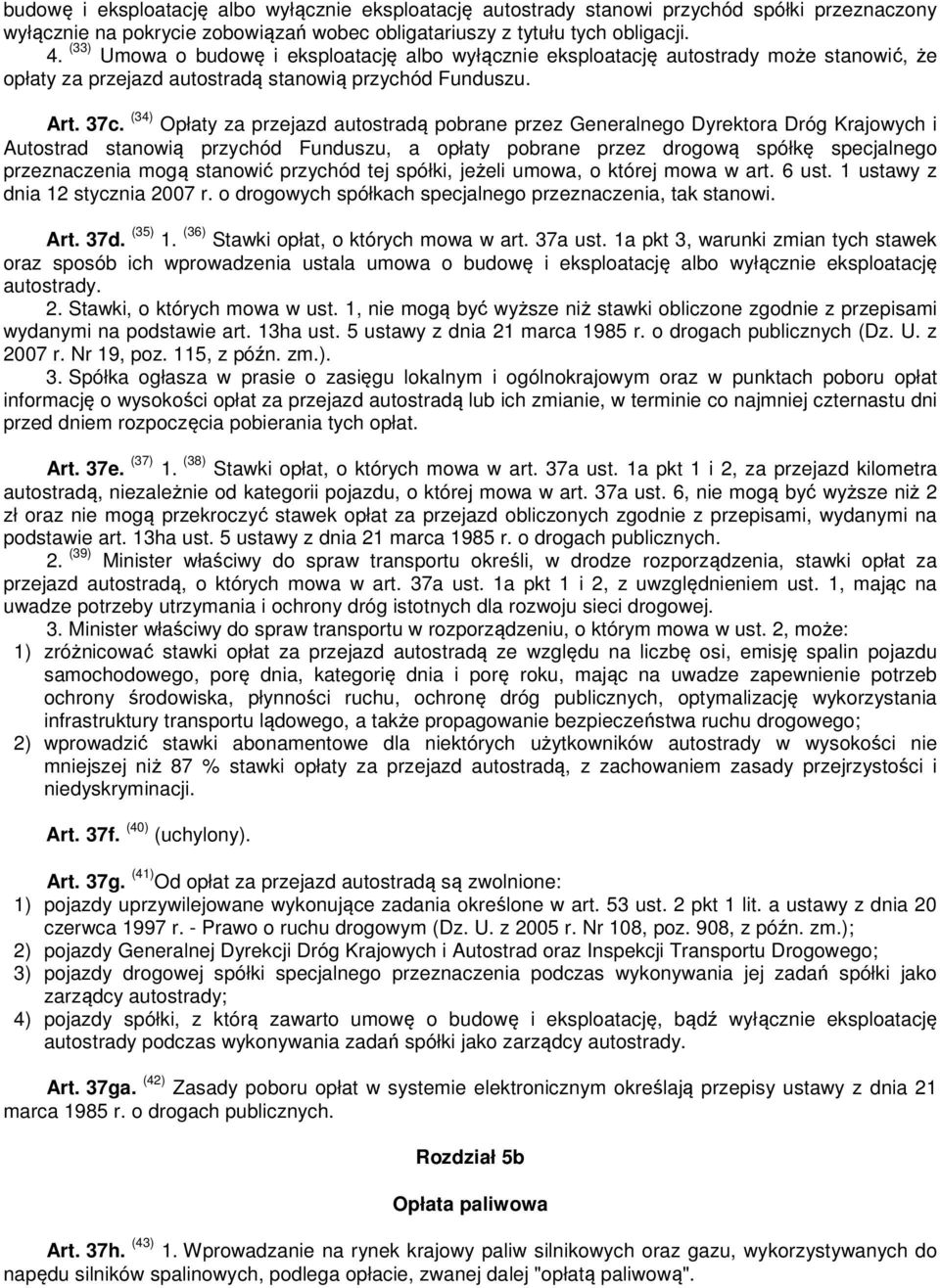 (34) Opłaty za przejazd autostradą pobrane przez Generalnego Dyrektora Dróg Krajowych i Autostrad stanowią przychód Funduszu, a opłaty pobrane przez drogową spółkę specjalnego przeznaczenia mogą