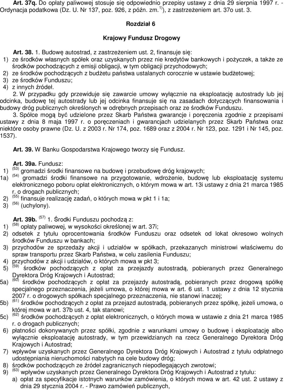 2, finansuje się: 1) ze środków własnych spółek oraz uzyskanych przez nie kredytów bankowych i pożyczek, a także ze środków pochodzących z emisji obligacji, w tym obligacji przychodowych; 2) ze