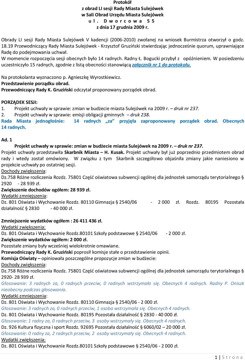 19 Przewodniczący Rady Miasta Sulejówek - Krzysztof Gruziński stwierdzając jednocześnie quorum, uprawniające Radę do podejmowania uchwał. W momencie rozpoczęcia sesji obecnych było 14 radnych.