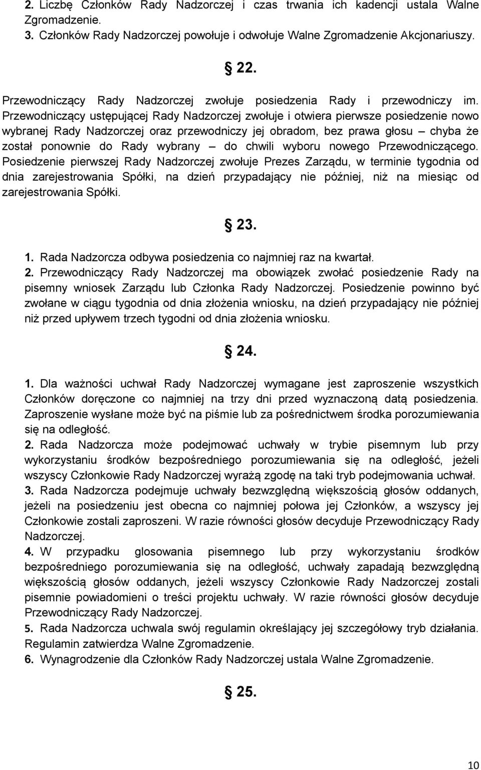 Przewodniczący ustępującej Rady Nadzorczej zwołuje i otwiera pierwsze posiedzenie nowo wybranej Rady Nadzorczej oraz przewodniczy jej obradom, bez prawa głosu chyba że został ponownie do Rady wybrany