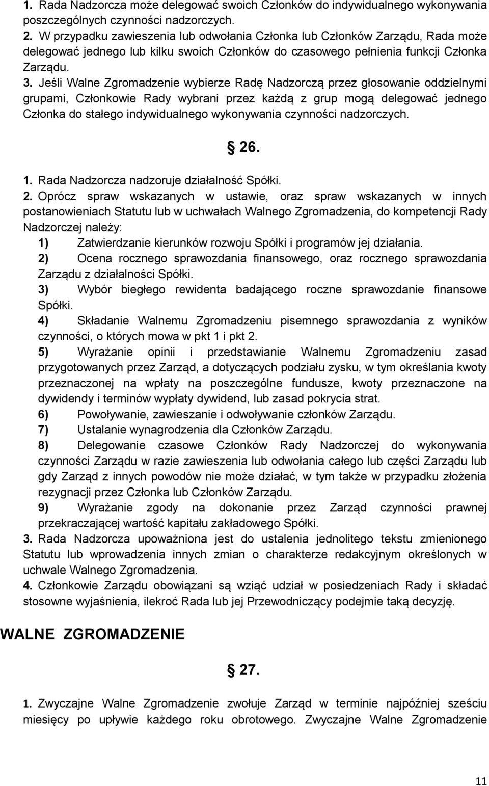 Jeśli Walne Zgromadzenie wybierze Radę Nadzorczą przez głosowanie oddzielnymi grupami, Członkowie Rady wybrani przez każdą z grup mogą delegować jednego Członka do stałego indywidualnego wykonywania