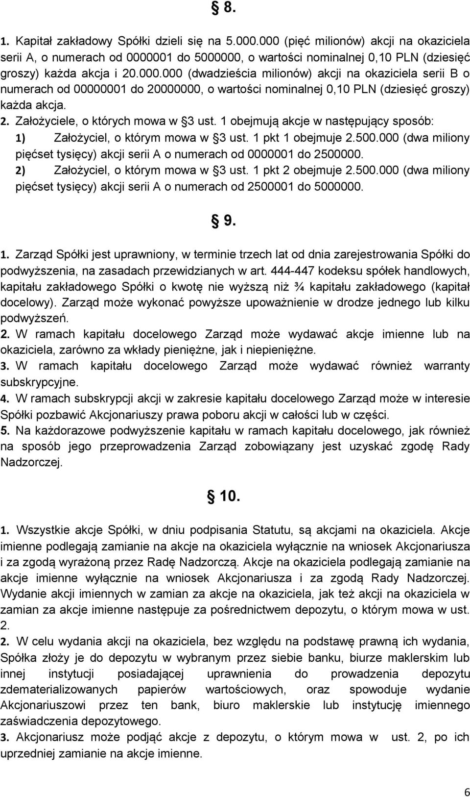 1 obejmują akcje w następujący sposób: 1) Założyciel, o którym mowa w 3 ust. 1 pkt 1 obejmuje 2.500.000 (dwa miliony pięćset tysięcy) akcji serii A o numerach od 0000001 do 2500000.