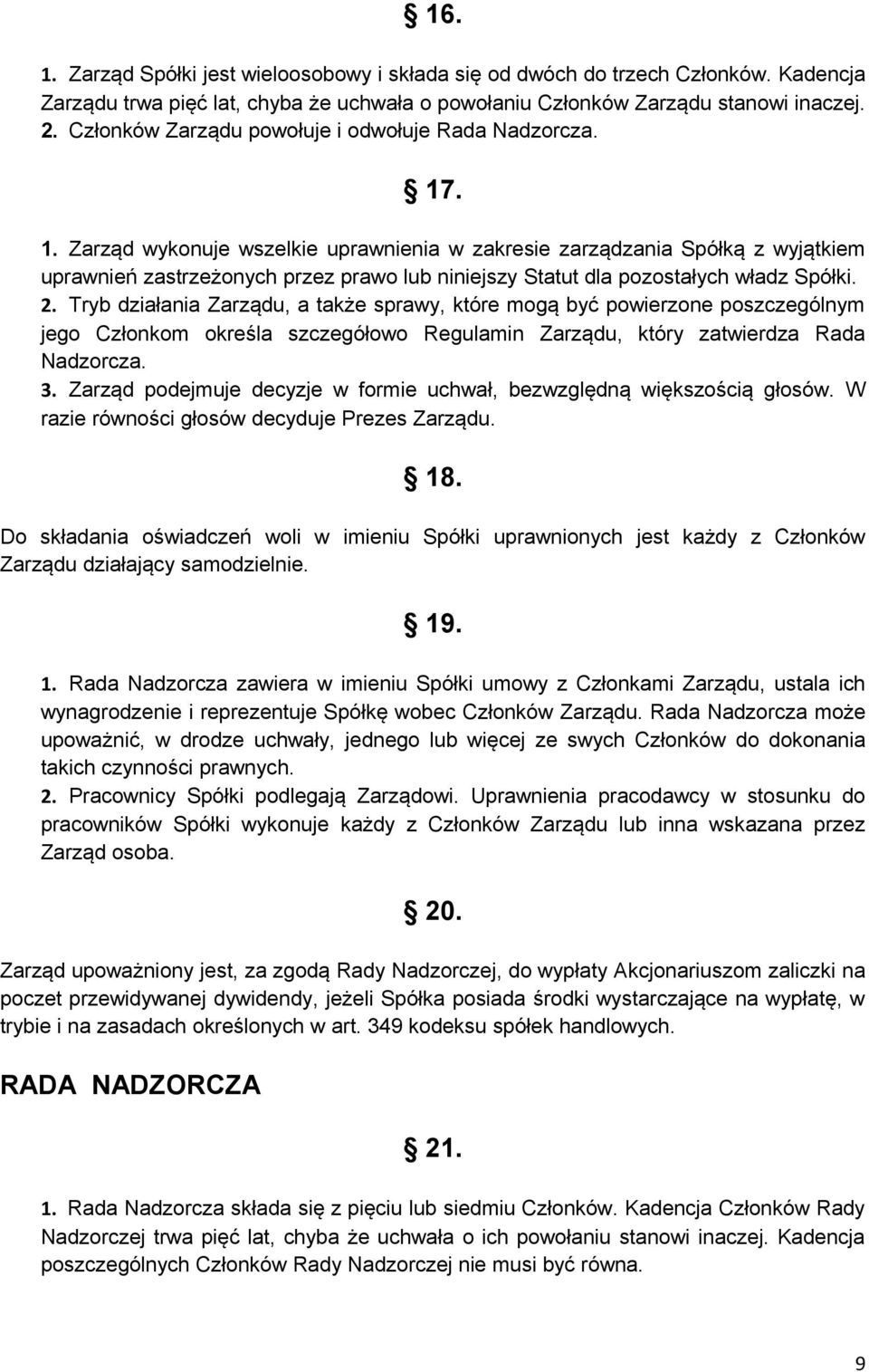 . 1. Zarząd wykonuje wszelkie uprawnienia w zakresie zarządzania Spółką z wyjątkiem uprawnień zastrzeżonych przez prawo lub niniejszy Statut dla pozostałych władz Spółki. 2.