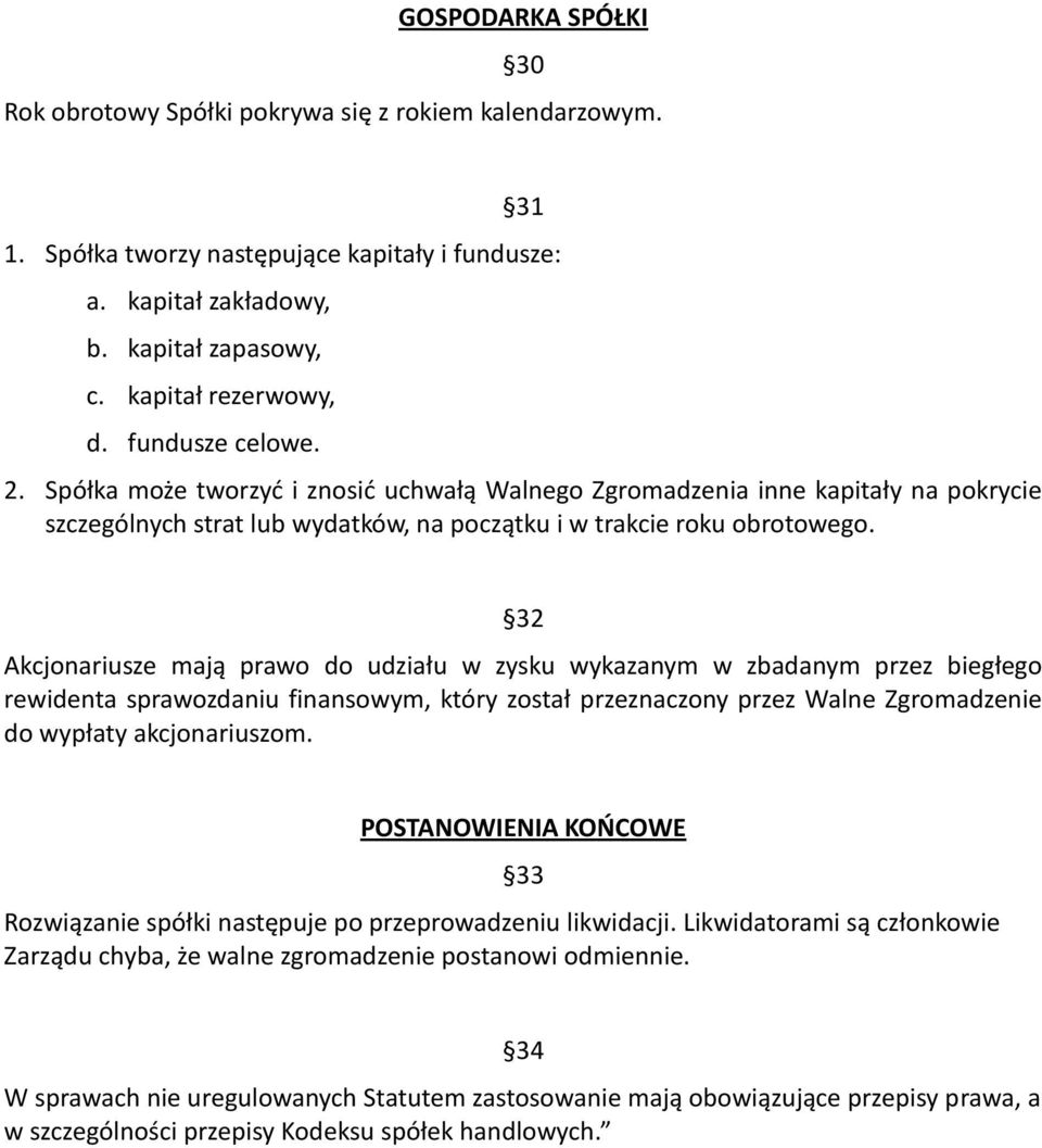 32 Akcjonariusze mają prawo do udziału w zysku wykazanym w zbadanym przez biegłego rewidenta sprawozdaniu finansowym, który został przeznaczony przez Walne Zgromadzenie do wypłaty akcjonariuszom.