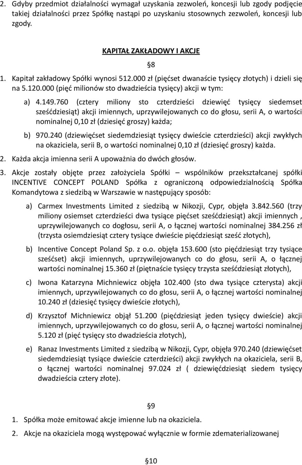 760 (cztery miliony sto czterdzieści dziewięć tysięcy siedemset sześćdziesiąt) akcji imiennych, uprzywilejowanych co do głosu, serii A, o wartości nominalnej 0,10 zł (dziesięć groszy) każda; b) 970.