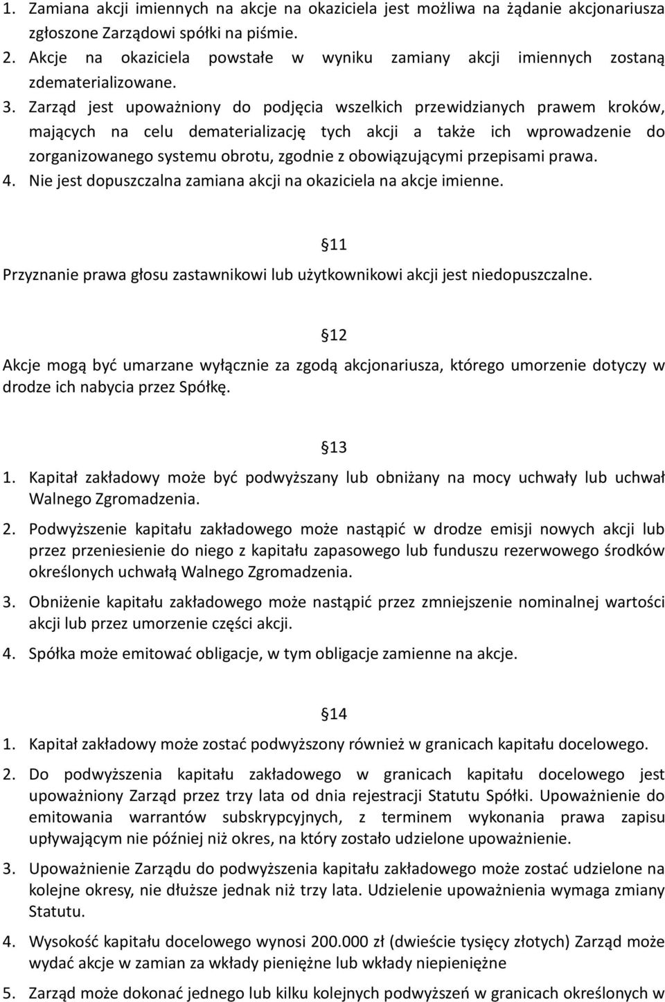 Zarząd jest upoważniony do podjęcia wszelkich przewidzianych prawem kroków, mających na celu dematerializację tych akcji a także ich wprowadzenie do zorganizowanego systemu obrotu, zgodnie z